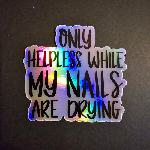 Only Helpless While My Nails Are Drying Sticker